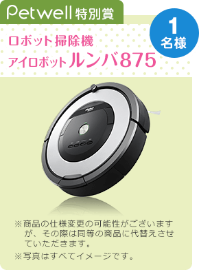Petwell特別賞　ロボット掃除機アイロボットルンバ875　1名様　※商品の仕様変更の可能性がございますが、その際は同等の商品に代替えさせていただきます。　※写真はすべてイメージです。