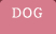 DOG